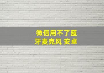 微信用不了蓝牙麦克风 安卓